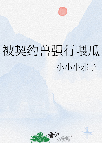 被契约兽强行喂瓜