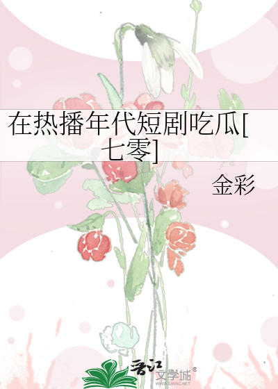 在热播年代短剧吃瓜[七零]
