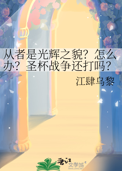 从者是光辉之貌？怎么办？圣杯战争还打吗？