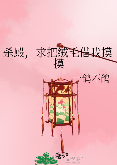 杀殿,求把绒毛借我摸摸