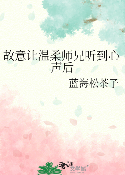 故意让温柔师兄听到心声后