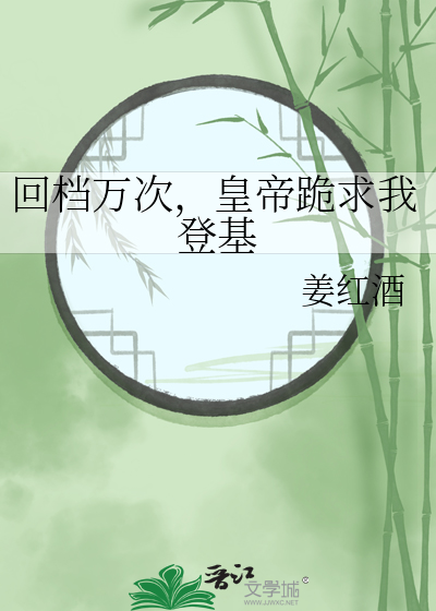 回档万次,皇帝跪求我登基