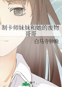 制卡师妹妹和她的废物哥哥